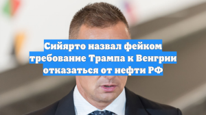 Сийярто назвал фейком требование Трампа к Венгрии отказаться от нефти РФ