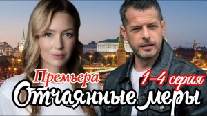 Отчаянные меры 1 2 3 4 серия (драма 2025)