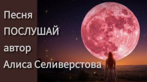 Песня ПОСЛУШАЙ автор Алиса Селиверстова нап. 15.09.16 зап 04.11.2024 Голос ИИ