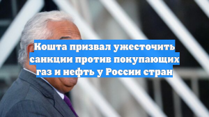 Кошта призвал ужесточить санкции против покупающих газ и нефть у России стран