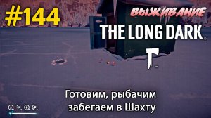 Готовим, рыбачим. Забегаем в шахту | The Long Dark #144