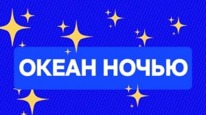 ОКЕАН . ОКЕАН НОЧЬЮ