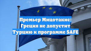 Премьер Мицотакис: Греция не допустит Турцию к программе SAFE