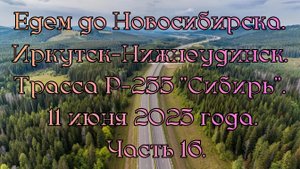 Едем до Новосибирска. Иркутск-Нижнеудинск. Трасса Р-255 "Сибирь". 11 июня 2025 года. Часть 16