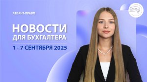 Новости для бухгалтера (1 - 7 сентября 2025)