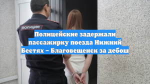 Полицейские задержали пассажирку поезда Нижний Бестях – Благовещенск за дебош