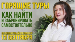 Горящие туры. Как забронировать самостоятельно. Бесплатный вебинар