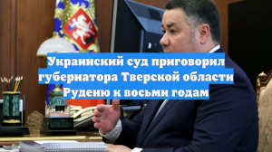 Украинский суд приговорил губернатора Тверской области Руденю к восьми годам