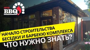 Начало строительства беседки и барбекю комплекса. Что нужно знать?