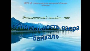 Экологический час-онлайн "Уникальность озера Байкал"