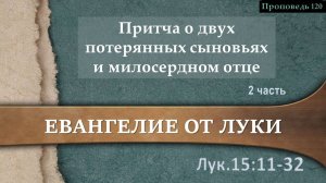 120 Притча о двух потерянных сыновьях и милосердном отце. 2 часть (Лк. 15.11-32)