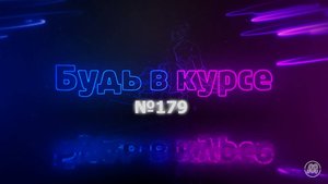 «Будь в курсе». Выпуск №179
