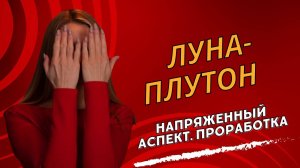 НЕГАТИВНЫЙ АСПЕКТ ЛУНА-ПЛУТОН: проработка