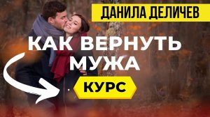 Как вернуть мужа. Курс. Если действовать сегодня — у вас есть шанс вернуть его!