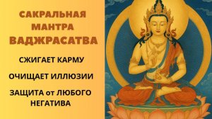 Сакральная Мантра ВАДЖРАСАТТВА. Сжигает карму. Очищает иллюзии. Защита от любого негатива.