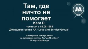 "Там,где ничто не помогает.." Кент Д. (США, Калифорния). Спикерское на группе "aa24.online" 29.03.25