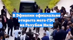 В Эфиопии официально открыта мега-ГЭС на Голубом Ниле