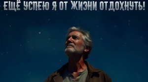 Ещё успею Я от жизни отдохнуть! Премьера песни!