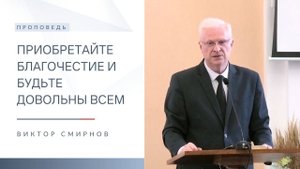 Приобретайте благочестие и будьте довольны всем | Проповедь | Виктор Смирнов | 7.09.2025