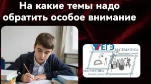 На какие темы по математике 
надо обратить особое внимание? 
ЭГЕ. .mp4