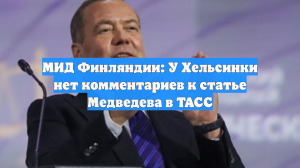 МИД Финляндии: У Хельсинки нет комментариев к статье Медведева в ТАСС