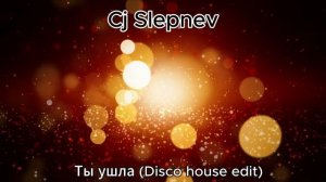 Cj Slepnev - Ты ушла (Disco house edit)
