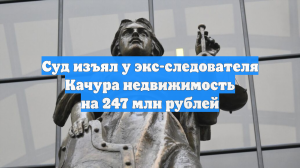 Суд изъял у экс-следователя Качура недвижимость на 247 млн рублей