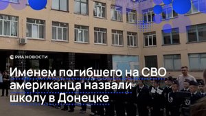 Именем погибшего на СВО американца назвали школу в Донецке