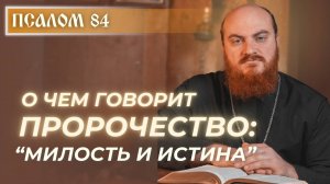 ПСАЛОМ 84: Милость и истина встретились. Что значат эти слова?