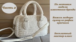 Вяжем модную сумку из рафии крючком (по мотивам модели известного бренда). Часть 2. Бесплатный МК