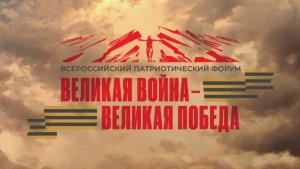 Открытие Всероссийского патриотического форума «Великая война - Великая Победа»