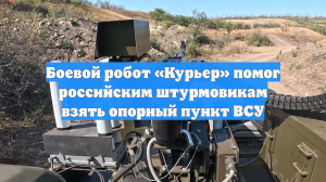 Боевой робот «Курьер» помог российским штурмовикам взять опорный пункт ВСУ