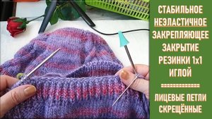 СТАБИЛЬНОЕ НЕЭЛАСТИЧНОЕ ЗАКРЕПЛЯЮЩЕЕ ЗАКРЫТИЕ РЕЗИНКИ 1х1 ИГЛОЙ __ЛИЦЕВЫЕ ПЕТЛИ РЕЗИНКИ - СКРЕЩЁННЫЕ