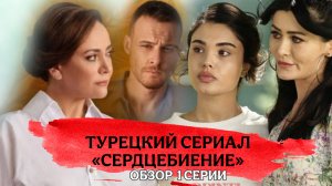 ТУРЕЦКИЙ СЕРИАЛ «СЕРДЦЕБИЕНИЕ» 1 СЕРИЯ (Обзор)