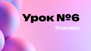 6-й урок  "Упаковка". Товарная упаковка, дизайн и работа с макетом, как печатать упаковку.