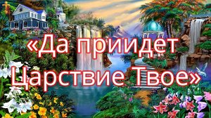 «Да приидет Царствие Твое». О чем мы молимся этими словами.