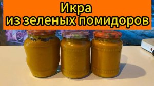 ИКРА из ЗЕЛЕНЫХ ПОМИДОРОВ как кабачковая домашняя! Просто и быстро!