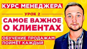 “Курс Менеджера” Обучение продажам для всех / Урок 2. Самое важное о клиентах