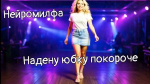 Нейромилфа - Надену юбку покороче