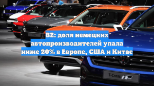 BZ: доля немецких автопроизводителей упала ниже 20% в Европе, США и Китае