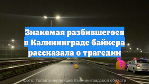 Знакомая разбившегося в Калининграде байкера рассказала о трагедии