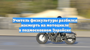 Учитель физкультуры разбился насмерть на мотоцикле в подмосковном Зарайске