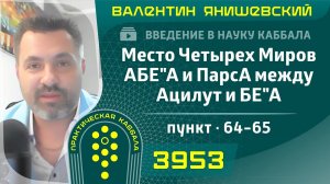 Место Четырех Миров АБЕ"А и ПарсА между Ацилут и БЕ"А. Введение в науку Каббала. пункт. 64-65
