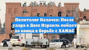 Политолог Калачев: После удара в Дохе Израиль пойдет до конца в борьбе с ХАМАС