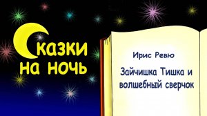 Сказка на ночь «Зайчишка Тишка и волшебный сверчок» (автор Ирис Ревю) - Слушать