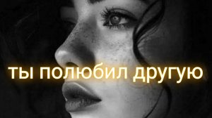 ты полюбил другую