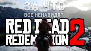 За Что Все Ненавидят Red Dead Redemption 2?