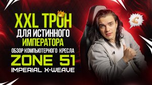 XXL трон для истинного императора. Обзор компьютерного кресла ZONE 51 IMPERIAL X-Weave