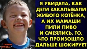 Я увидела, как дети закапывали живого котёнка, а их мамаши пили пиво и смеялись. То, что произошло..
