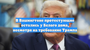В Вашингтоне протестующие остались у Белого дома, несмотря на требование Трампа
